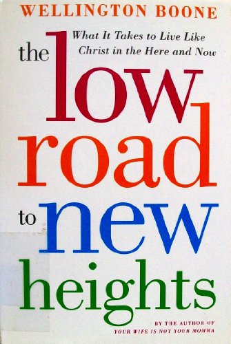 cover image THE LOW ROAD TO NEW HEIGHTS: What It Takes to Live Like Christ in the Here and Now