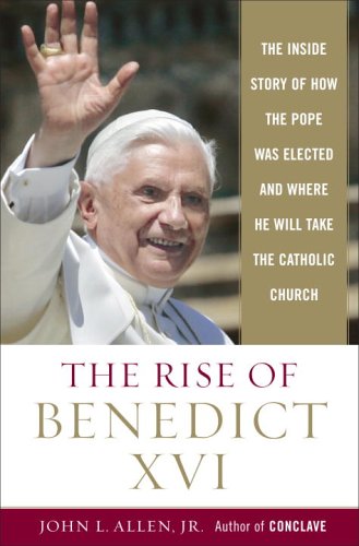 cover image The Rise of Benedict XVI: The Inside Story of How the Pope Was Elected and Where He Will Take the Catholic Church