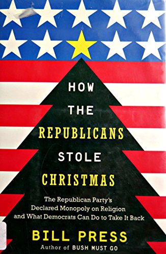 cover image How the Republicans Stole Christmas: The Republican Party's Declared Monopoly on Religion and What Democrats Can Do to Take It Back