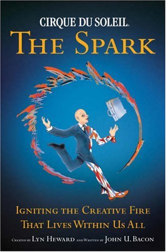 cover image Cirque du Soleil: The Spark: Igniting the Creative Fire That Lives Within Us All