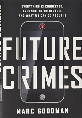 cover image Future Crimes: Everything Is Connected, Everyone Is Vulnerable and What We Can Do About It