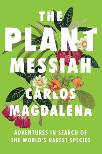 cover image The Plant Messiah: Adventures in Search of the World’s Rarest Species