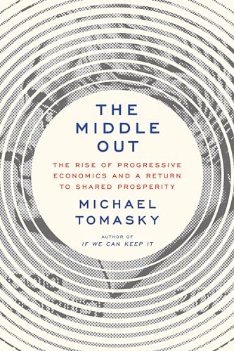 cover image The Middle Out: The Rise of Progressive Economics and a Return to Shared Prosperity
