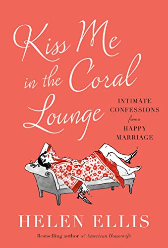 cover image Kiss Me in the Coral Lounge: Intimate Confessions from a Happy Marriage 