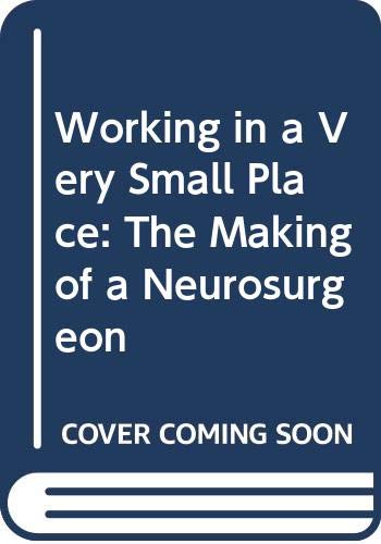 cover image Working in a Very Small Place: The Making of a Neurosurgeon