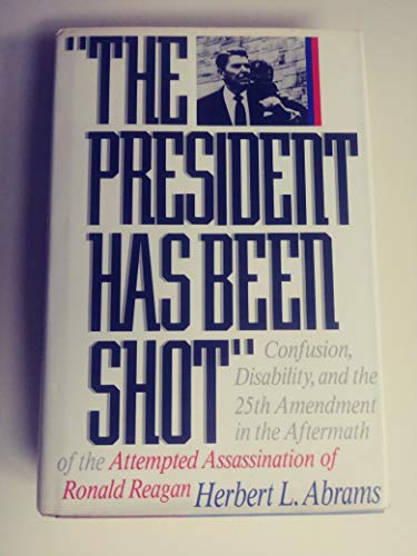 cover image ""The President Has Been Shot"": Confusion, Disability, and the 25th Amendment in the Aftermath of the Attempted Assassination of Ronald Reagan