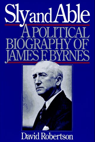 cover image Sly and Able: A Political Biography of James F. Byrnes