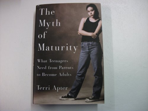 cover image THE MYTH OF MATURITY: What Teenagers Need from Parents to 
Become Adults
