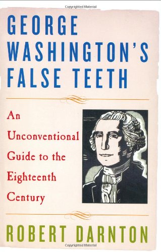 cover image George Washington's False Teeth: An Unconventional Guide to the Eighteenth Century
