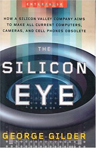 cover image The Silicon Eye: How a Silicon Valley Company Aims to Make All Current Computers, Cameras, and Cell Phones Obsolete