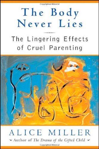 cover image THE BODY NEVER LIES: The Lingering Effect of Cruel Parenting