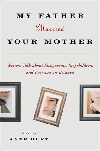 cover image My Father Married Your Mother: Writers Talk About Stepparents, Stepchildren, and Everyone In Between