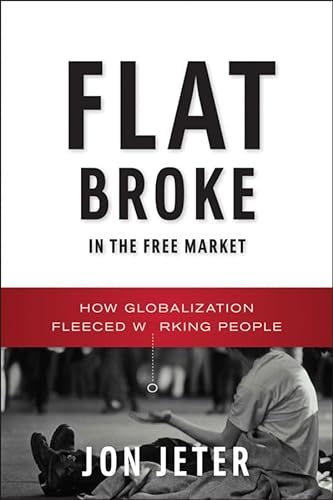 cover image Flat Broke in the Free Market: How Globalization Fleeced Working People