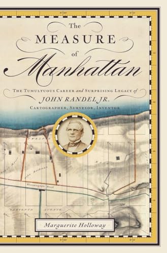 cover image The Measure of Manhattan: 
The Tumultuous Career and Surprising Legacy of John Randel Jr.: Cartographer, Surveyor, Inventor
