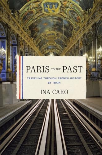 cover image Paris to the Past: Traveling Through French History by Train