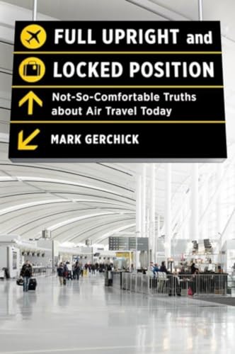 cover image Full Upright and Locked Position: Uncomfortable Truths about Air Travel Today