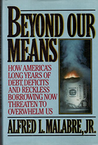 cover image Beyond Our Means: How America's Long Years of Debt, Deficits, and Reckless Borrowing Now Threaten to Overwhelm Us