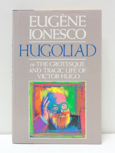 cover image Hugoliad, Or, the Grotesque and Tragic Life of Victor Hugo