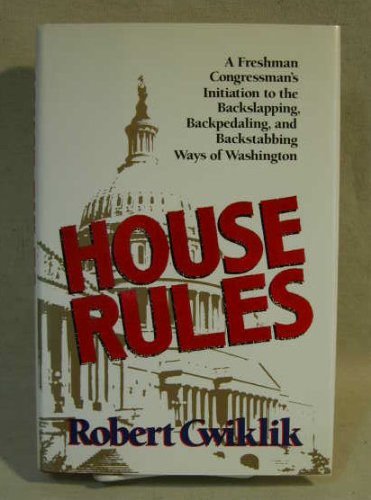 cover image House Rules: A Freshman Congressman's Initiation to the Backslapping, Backpedaling, and Backstabbing Ways of Washington