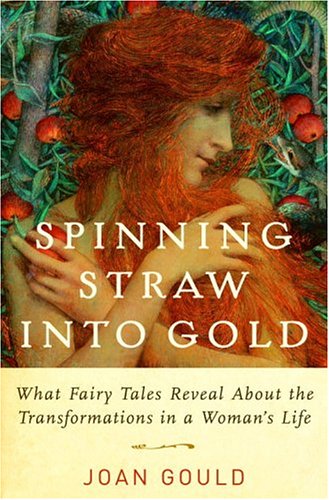 cover image SPINNING STRAW INTO GOLD: What Fairy Tales Reveal About the Transformations in a Woman's Life