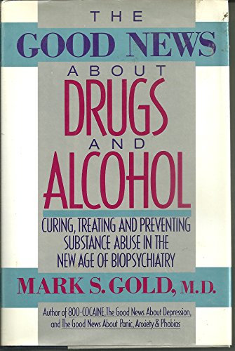 cover image The Good News about Drugs and Alcohol: Curing, Treating, and Preventing Substance Abuse in the New Age of Biopsychiatry