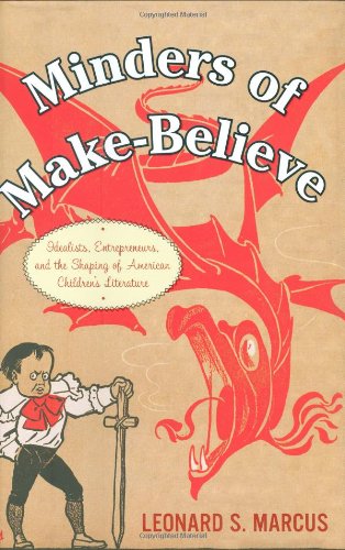 cover image Minders of Make-Believe: Idealists, Entrepreneurs, and the Shaping of American Children’s Literature