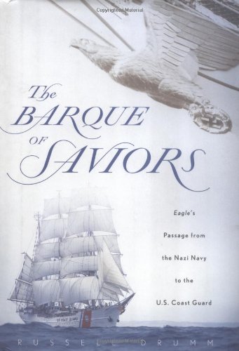 cover image THE BARQUE OF SAVIORS: Eagle's Passage from the Nazi Navy to the U.S. Coast Guard