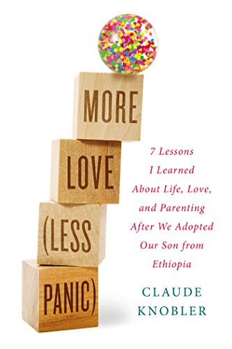 cover image More Love, Less Panic: 7 Lessons I Learned about Life, Love, and Parenting After We Adopted Our Son from Ethiopia