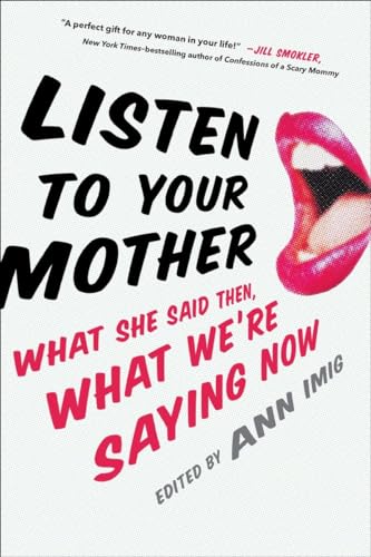 cover image Listen to Your Mother: What She Said Then, What We’re Saying Now