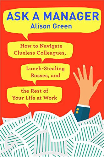 cover image Ask a Manager: How to Navigate Clueless Colleagues, Lunch-Stealing Bosses, and the Rest of Your Life at Work