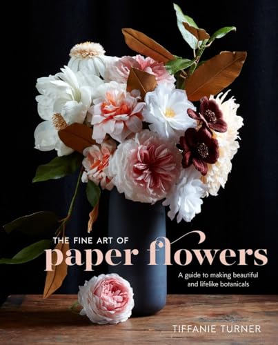 cover image The Fine Art of Paper Flowers: A Guide to Making Beautiful and Lifelike Botanicals