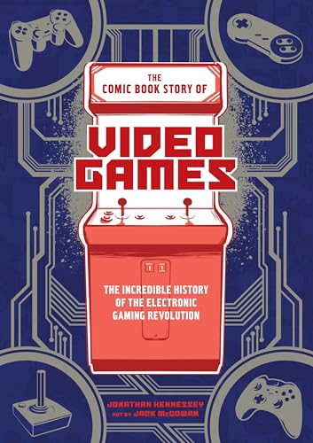 cover image The Comic Book Story of Video Games: The Incredible History of the Electronic Gaming Revolution