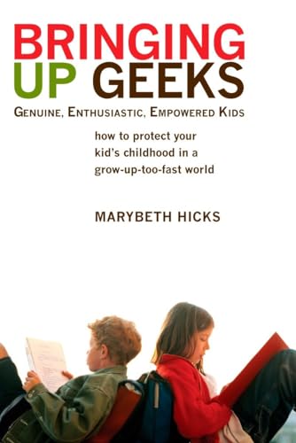 cover image Bringing Up Geeks: How to Protect Your Kid's Childhood in a Grow-Up-Too-Fast World