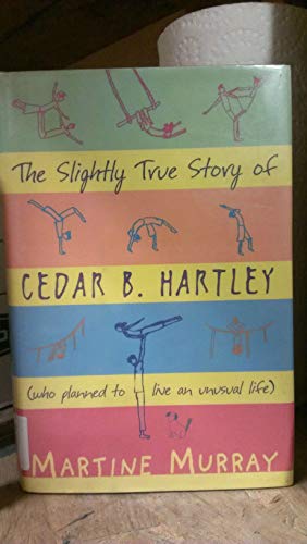 cover image THE SLIGHTLY TRUE STORY OF CEDAR B. HARTLEY (Who Planned to Live an Unusual Life)