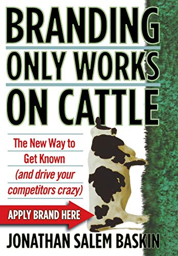 cover image Branding Only Works on Cattle: The New Way to Get Known (and Drive Your Competitors Crazy)