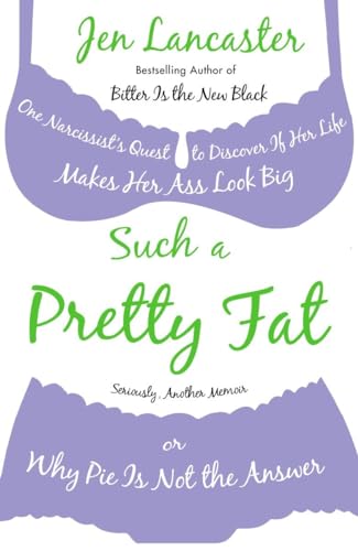 cover image Such a Pretty Fat: One Narcissist's Quest to Discover If Her Life Makes Her Ass Look Big, or Why Pie Is Not the Answer