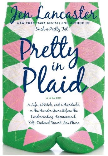 cover image Pretty in Plaid: A Life, a Witch, and a Wardrobe, or the Wonder Years Before the Condescending, Egomanical, Self-Centered Smart Ass Pha