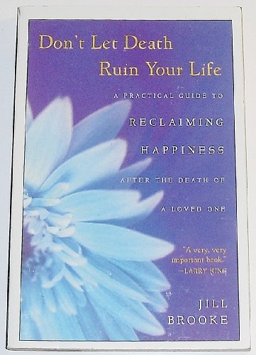 cover image Don't Let Death Ruin Your Life: A Practical Guide to Reclaiming Happiness After the Death of a Loved One