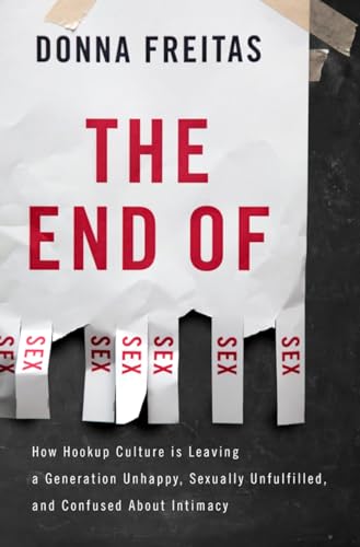 cover image The End of Sex: How Hookup Culture is Leaving a Generation Unhappy, Sexually Unfulfilled, and Confused About Intimacy