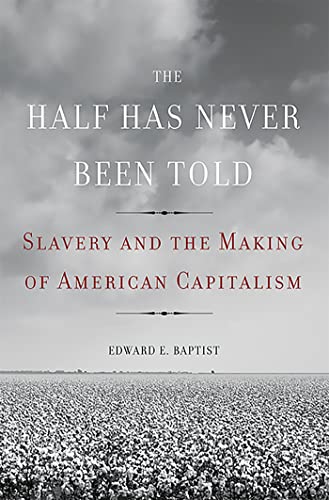 cover image The Half Has Never Been Told: Slavery and the Making of American Capitalism