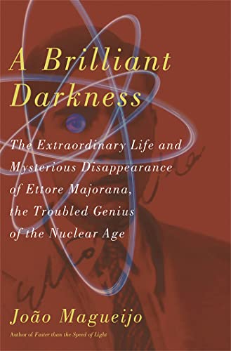 cover image A Brilliant Darkness: The Extraordinary Life and Mysterious Disappearance of Ettore Majorana, the Troubled Genius of the Nuclear Age