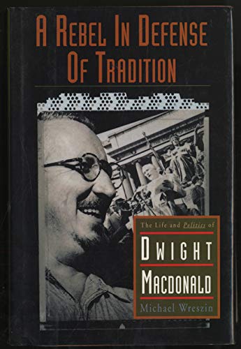 cover image A Rebel in Defense of Tradition: The Life and Politics of Dwight MacDonald