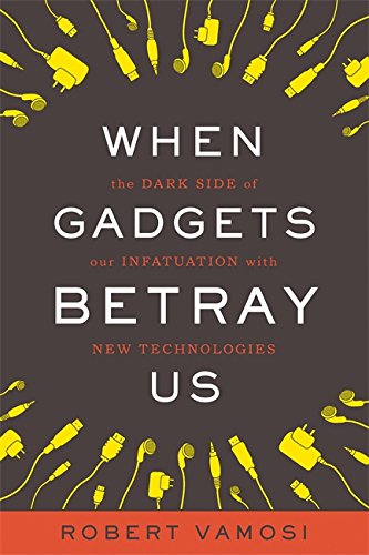 cover image When Gadgets Betray Us: The Dark Side of Our Infatuation with New Technologies
