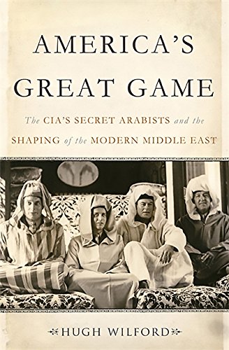 cover image America’s Great Game: The CIA’s Secret Arabists and the Shaping of the Modern Middle East