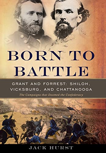 cover image Born to Battle: Grant and Forrest—Shiloh, Vicksburg, and Chattanooga: The Campaigns That Doomed the Confederacy
