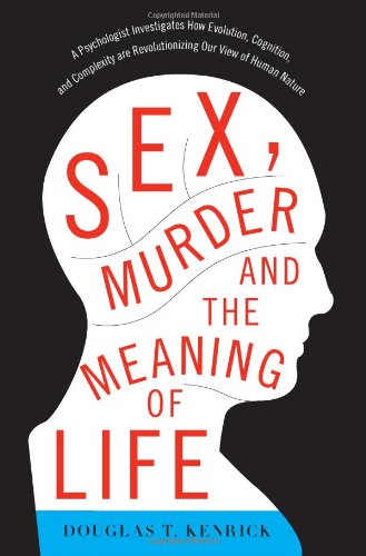 cover image Sex, Murder, and the Meaning of Life: A Psychologist Investigates How Evolution, Cognition, and Complexity are Revolutionizing our View of Human Nature