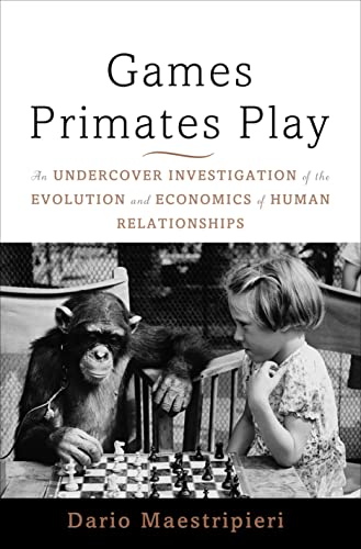 cover image Games Primates Play: 
An Undercover Investigation 
of the Evolution and Economics 
of Human Relationships