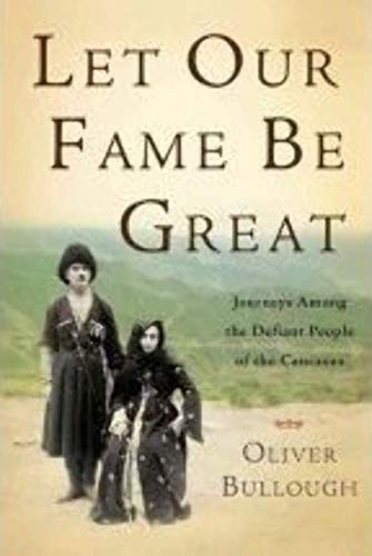 cover image Let Our Fame Be Great: Journeys Among the Defiant People of the Caucasus