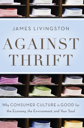 cover image Against Thrift: Why Consumer Culture Is Good for the Economy, the Environment, and Your Soul