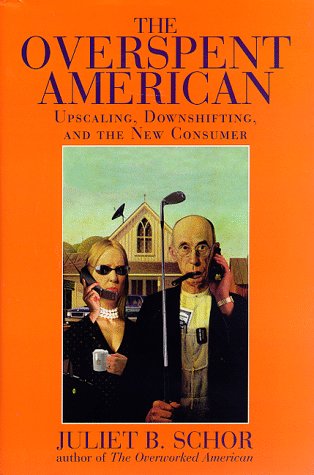 cover image The Overspent American: Upscaling, Downshifting, and the New Consumer